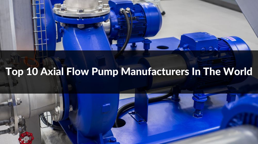 Top 10 Axial Flow Pump Manufacturers In The World 2023