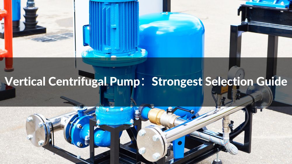Vertical Centrifugal Pump：Strongest Selection Guide