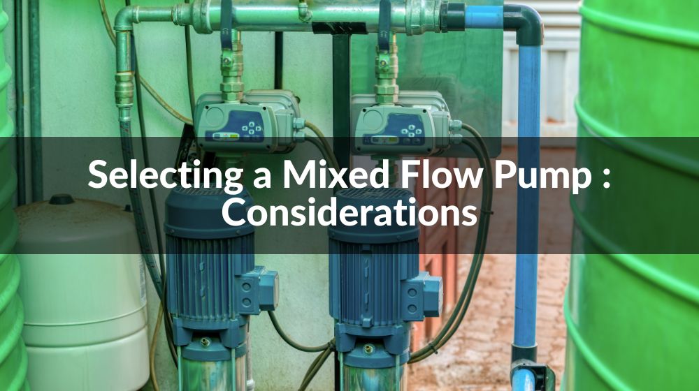 Selecting a Mixed Flow Pump : Considerations