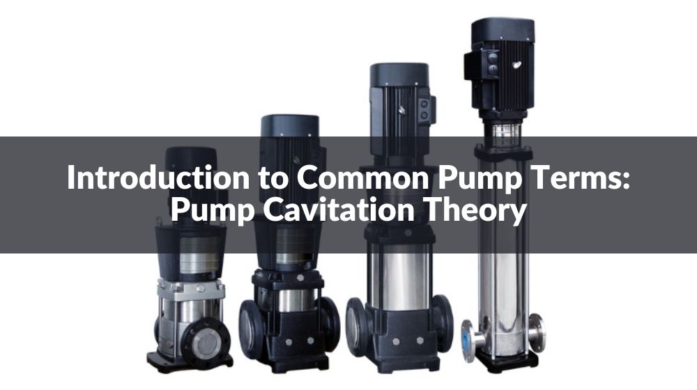 Introduction to Common Pump Terms Pump Cavitation Theory