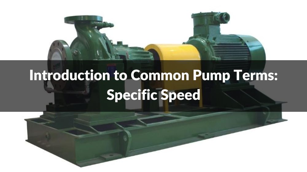 Introduction to Common Pump Terms Specific Speed